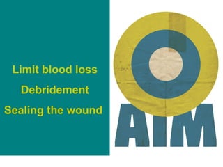 Limit blood loss Debridement Sealing the wound  
