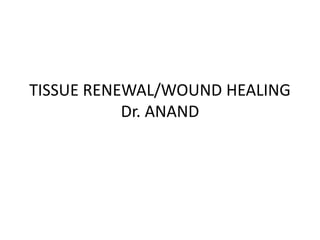 TISSUE RENEWAL/WOUND HEALING
Dr. ANAND
 