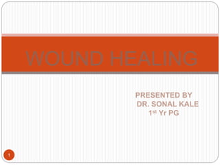PRESENTED BY
DR. SONAL KALE
1st Yr PG
WOUND HEALING
1
 