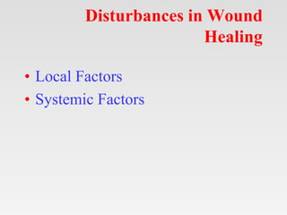 Disturbances in Wound
Healing
• Local Factors
• Systemic Factors
 