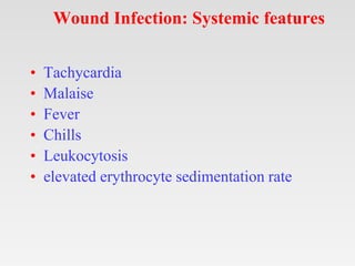 Wound Infection: Systemic features
• Tachycardia
• Malaise
• Fever
• Chills
• Leukocytosis
• elevated erythrocyte sedimentation rate
 