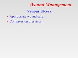 Wound Management
Venous Ulcers
• Appropriate wound care
• Compression dressings.
 
