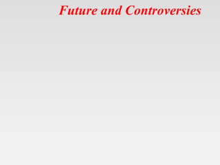 Future and Controversies
 