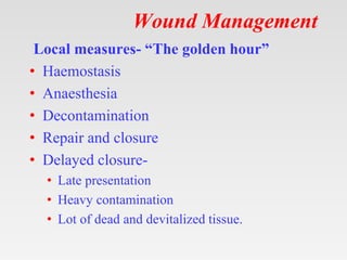 Wound Management
Local measures- “The golden hour”
• Haemostasis
• Anaesthesia
• Decontamination
• Repair and closure
• De...