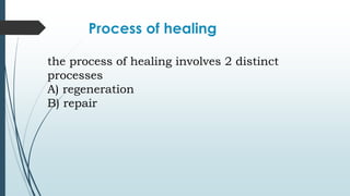 Process of healing
the process of healing involves 2 distinct
processes
A) regeneration
B) repair
 