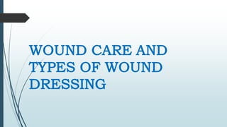 WOUND CARE AND
TYPES OF WOUND
DRESSING
 