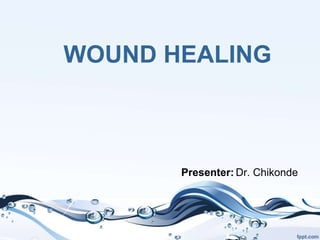 WOUND HEALING
Presenter: Dr. Chikonde
 