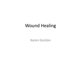 Wound Healing

  Karen Gordon
 
