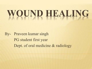 WOUND HEALING
By- Praveen kumar singh
PG student first year
Dept. of oral medicine & radiology
 