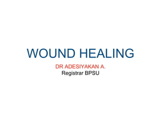 WOUND HEALING
DR ADESIYAKAN A.
Registrar BPSU
 