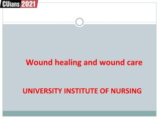 Wound healing and wound care
UNIVERSITY INSTITUTE OF NURSING
 