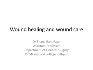 Wound healing and wound care
Dr Thana Ram Patel
Assistant Professor
Department of General Surgery
Dr SN medical college jodhpur
 