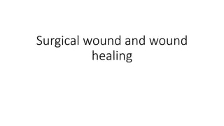 Surgical wound and wound
healing
 