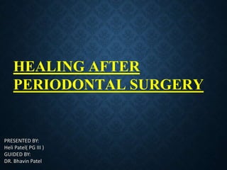 PRESENTED BY:
Heli Patel( PG III )
GUIDED BY:
DR. Bhavin Patel
HEALING AFTER
PERIODONTAL SURGERY
 