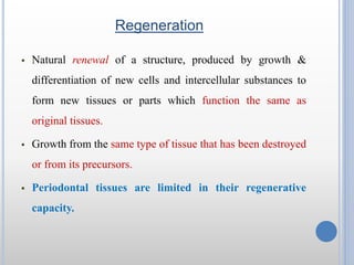 Regeneration
 Natural renewal of a structure, produced by growth &
differentiation of new cells and intercellular substan...