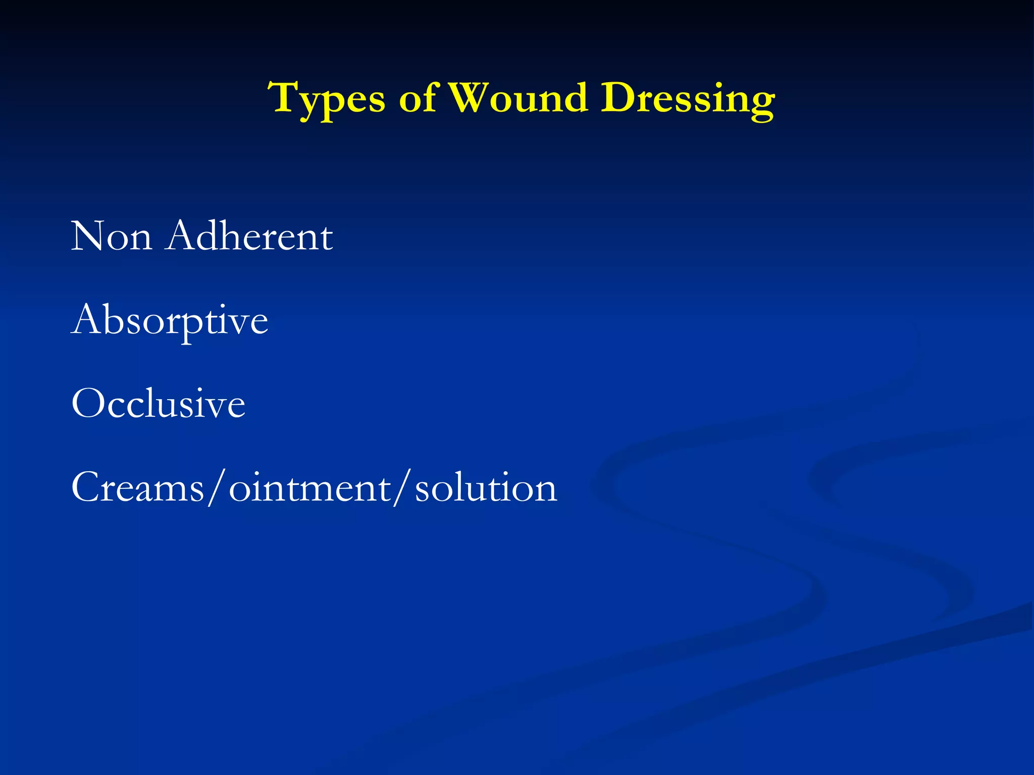 Types of Wound Dressing Non Adherent Absorptive Occlusive Creams/ointment/solution  