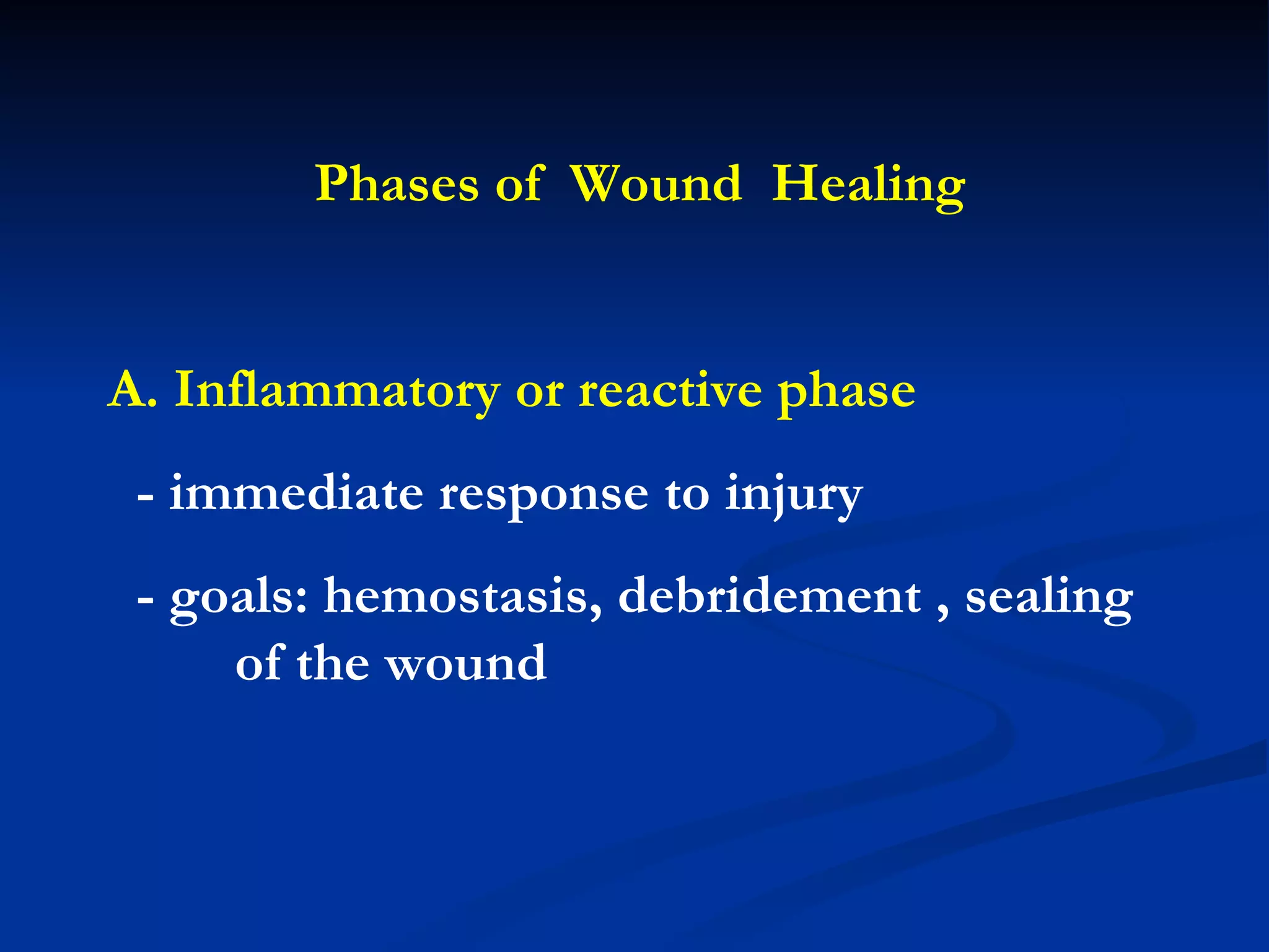 Phases of  Wound  Healing A. Inflammatory or reactive phase - immediate response to injury - goals: hemostasis, debridement , sealing  of the wound  
