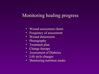 • Wound assessment charts
• Frequency of assessment
• Wound dimensions
• Photography
• Treatment plan
• Change therapy
• Assessment of Diabetes
• Life style changes
• Monitoring nutrition intake
Monitoring healing progress
 