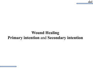 Wound Healing
Primary intention and Secondary intention
 