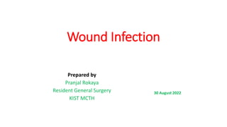 Wound Infection
Prepared by
Pranjal Rokaya
Resident General Surgery
KIST MCTH
30 August 2022
 