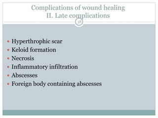 Complications of wound healing
II. Late complications
 Hyperthrophic scar
 Keloid formation
 Necrosis
 Inflammatory infiltration
 Abscesses
 Foreign body containing abscesses
38
 