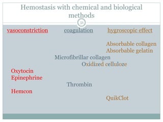 Hemostasis with chemical and biological
methods
vasoconstriction coagulation hygroscopic effect
Absorbable collagen
Absorbable gelatin
Microfibrillar collagen
Oxidized celluloze
Oxytocin
Epinephrine
Thrombin
Hemcon
QuikClot
51
 