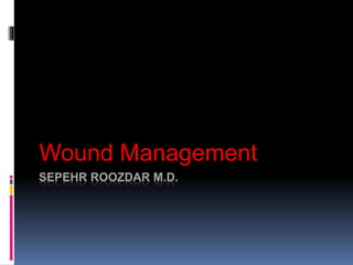 Wound Management 
SEPEHR ROOZDAR M.D. 
 