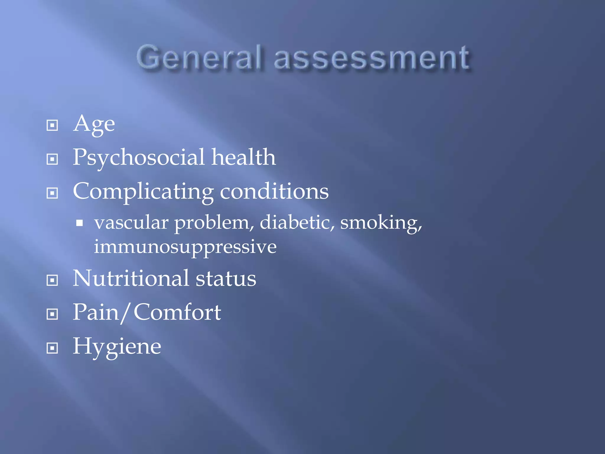  Age 
 Psychosocial health 
 Complicating conditions 
 vascular problem, diabetic, smoking, 
immunosuppressive 
 Nutritional status 
 Pain/Comfort 
 Hygiene 
 