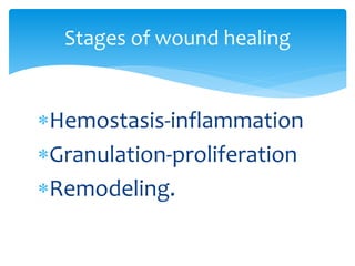 Hemostasis-inflammation
Granulation-proliferation
Remodeling.
Stages of wound healing
 