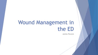 Wound Management in
the ED
James Pocock
 