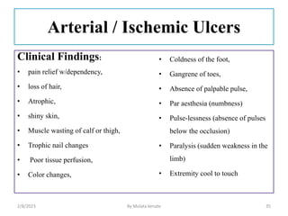 Arterial / Ischemic Ulcers
Clinical Findings:
• pain relief w/dependency,
• loss of hair,
• Atrophic,
• shiny skin,
• Musc...