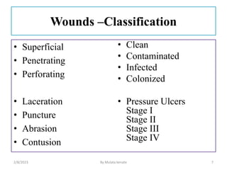 Wounds –Classification
• Superficial
• Penetrating
• Perforating
• Laceration
• Puncture
• Abrasion
• Contusion
• Clean
• ...