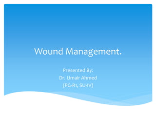 Wound Management.
Presented By:
Dr. Umair Ahmed
(PG-R1, SU-IV)
 