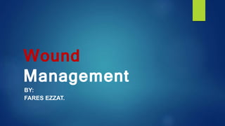 Wound
Management
BY:
FARES EZZAT.
 