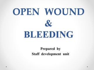 OPEN WOUND
&
BLEEDING
Prepared by
Staff development unit
 