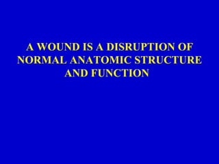 A WOUND IS A DISRUPTION OF NORMAL ANATOMIC STRUCTURE AND FUNCTION  