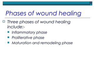 Phases of wound healing
 Three phases of wound healing
include:-
 Inflammatory phase
 Proliferative phase
 Maturation and remodeling phase
 