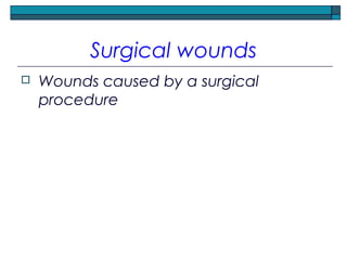 Surgical wounds
 Wounds caused by a surgical
procedure
 