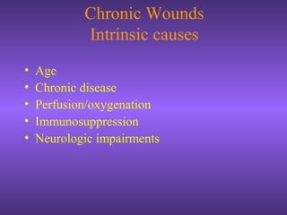 Chronic Wounds
Intrinsic causes
• Age
• Chronic disease
• Perfusion/oxygenation
• Immunosuppression
• Neurologic impairments
 