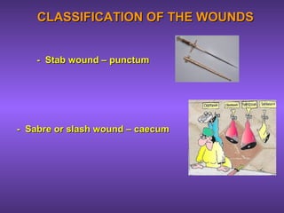 CLASSIFICATION OF THE WOUNDSCLASSIFICATION OF THE WOUNDS
- Stab wound – punctum- Stab wound – punctum
- Sabre or slash wound – caecum- Sabre or slash wound – caecum
 