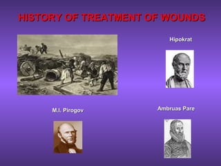 HISTORY OF TREATMENT OF WOUNDSHISTORY OF TREATMENT OF WOUNDS
HipokratHipokrat
M.I. PirogovM.I. Pirogov Ambruas PareAmbruas Pare
 
