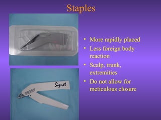 Staples
• More rapidly placed
• Less foreign body
reaction
• Scalp, trunk,
extremities
• Do not allow for
meticulous closure
 