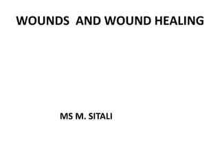 WOUNDS AND WOUND HEALING
MS M. SITALI
 