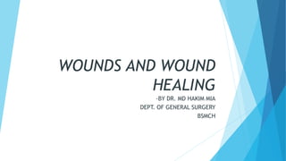 WOUNDS AND WOUND
HEALING
-BY DR. MD HAKIM MIA
DEPT. OF GENERAL SURGERY
BSMCH
 
