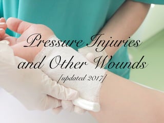 Pressure Injuries
and Other Wounds
[updated 2017]
 