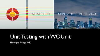Unit Testing with WOUnit
Henrique Prange (HP)
 