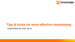 CONVERSION DAY 2014
Tips & tricks for more effective remarketing
 