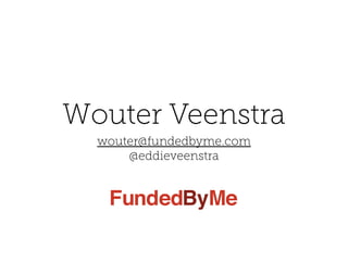 Wouter Veenstra
  wouter@fundedbyme.com
      @eddieveenstra
 