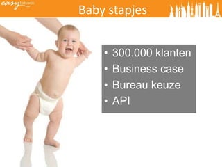 Baby stapjes


    •   300.000 klanten
    •   Business case
    •   Bureau keuze
    •   API
 