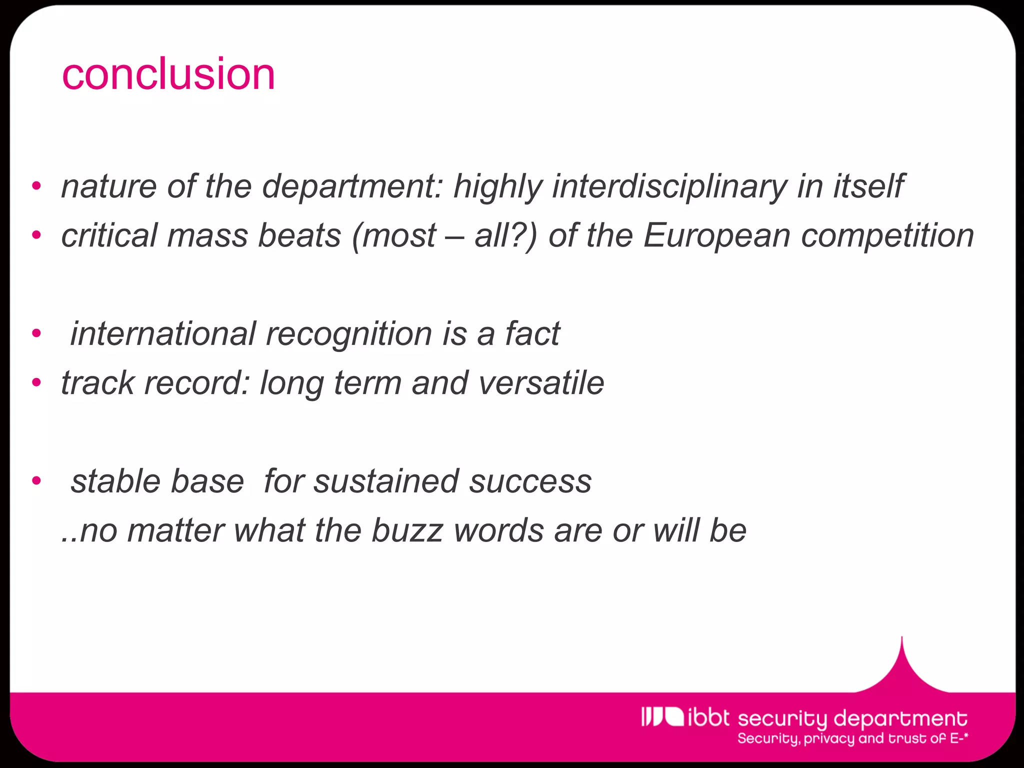 conclusion

• nature of the department: highly interdisciplinary in itself
• critical mass beats (most – all?) of the European competition

• international recognition is a fact
• track record: long term and versatile

• stable base for sustained success
  ..no matter what the buzz words are or will be
 